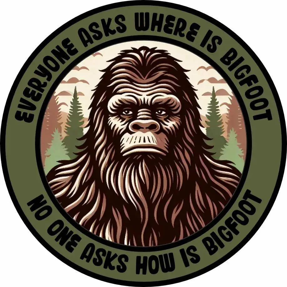 STICKER - Tactical Bigfoot -Everyone Asks Where Is Bigfoot - No One Asks How Is Bigfoot - 3" Tactical Gear Junkie