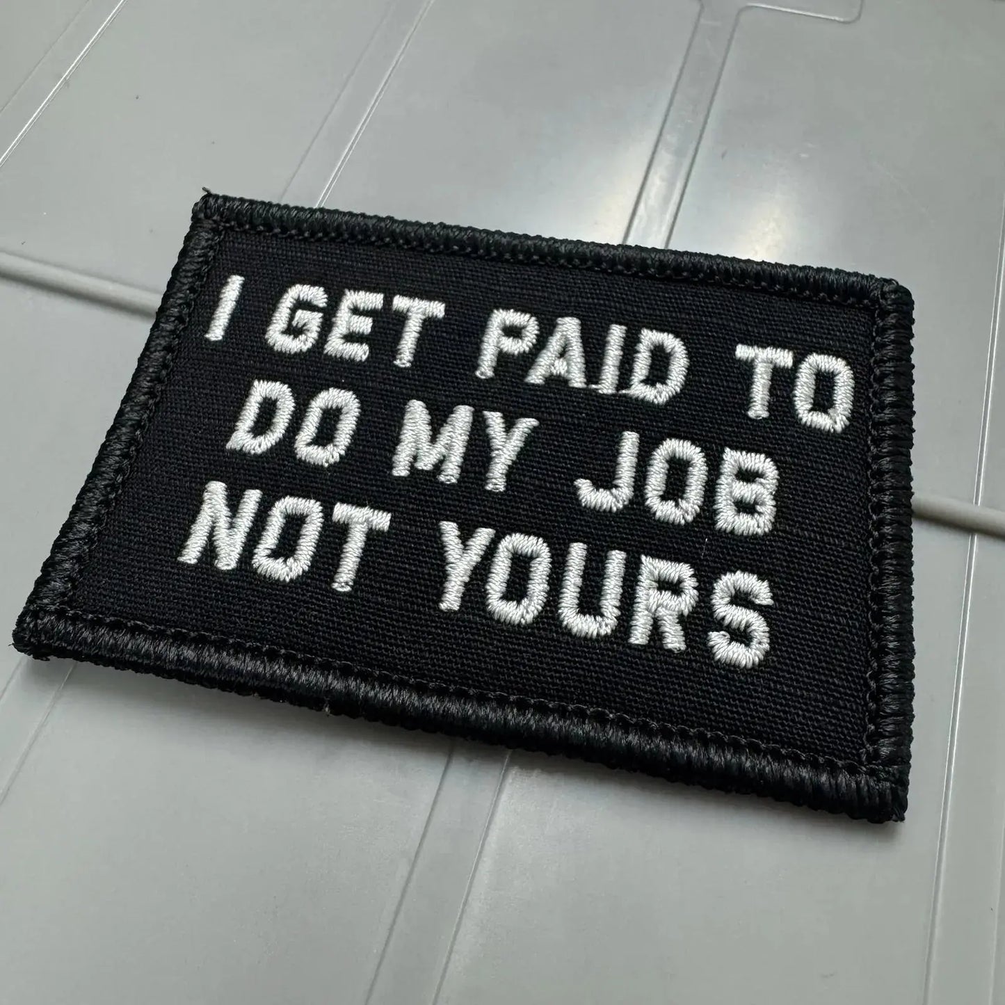 As Seen on Socials - I Get Paid To Do My Job Not Yours - 2x3 Patch - Black w/White Tactical Gear Junkie