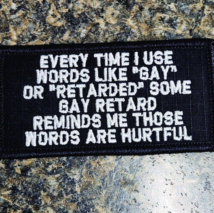 As Seen on Socials - Every Time I use Words Like "Gay" or "Retarded" ... Words Are Hurtful - 2x4 Patch - Black w/Silver Tactical Gear Junkie