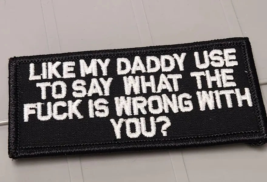 ASOS - Like My Daddy Use To Say What The Fuck Is Wrong With You? - 2x4 Patch - Black w/White Tactical Gear Junkie