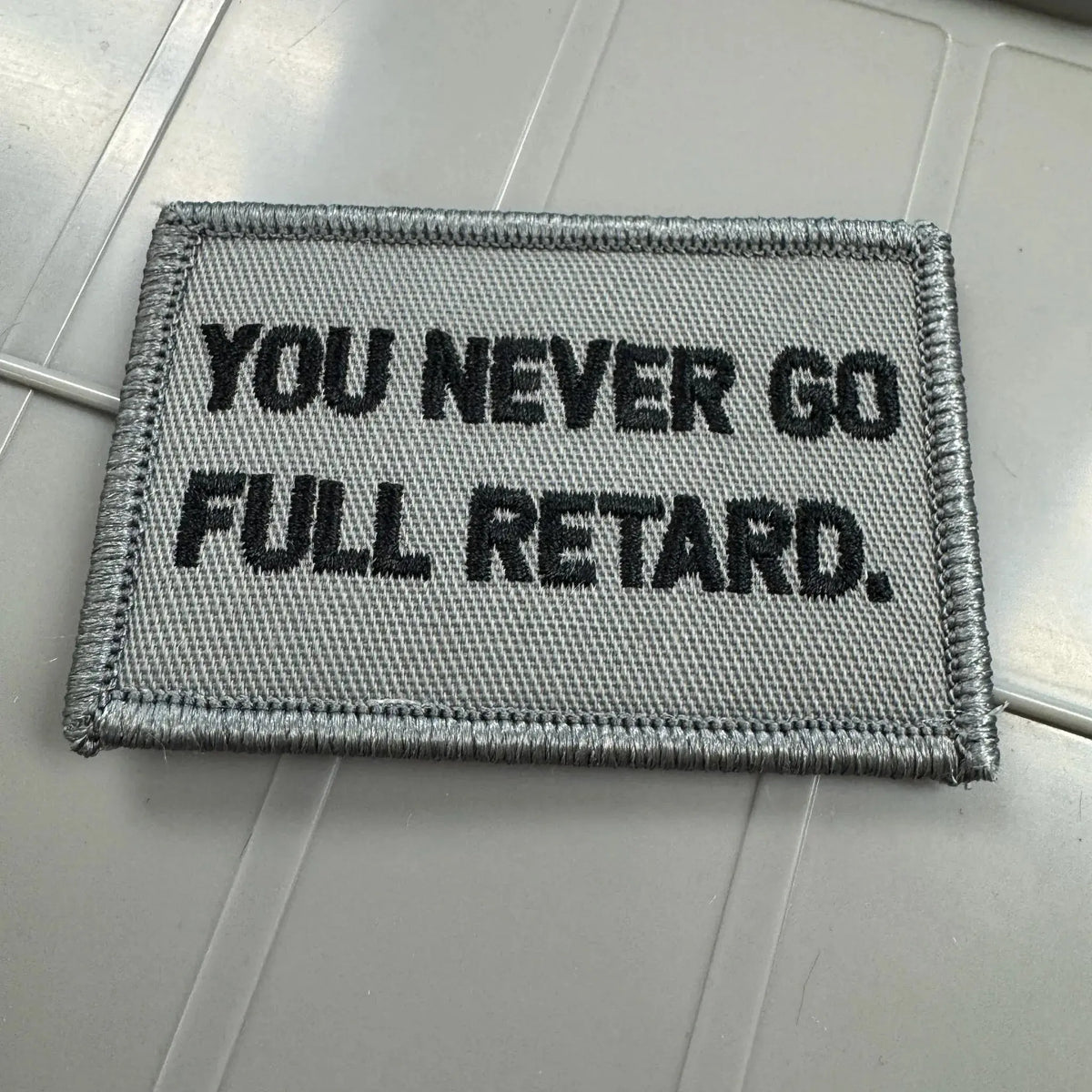 As Seen on Socials - You Never Go Full Retard - 2x3 Patch - Gray w/Black Tactical Gear Junkie