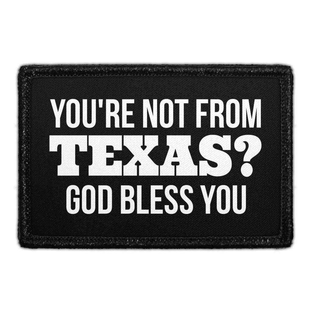 You're Not From Texas? God Bless You - Removable Patch