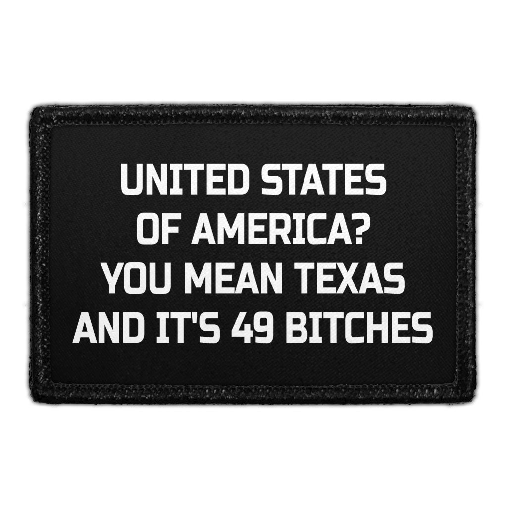 United States Of America? You Mean Texas And It's 49 Bitches - Removable Patch