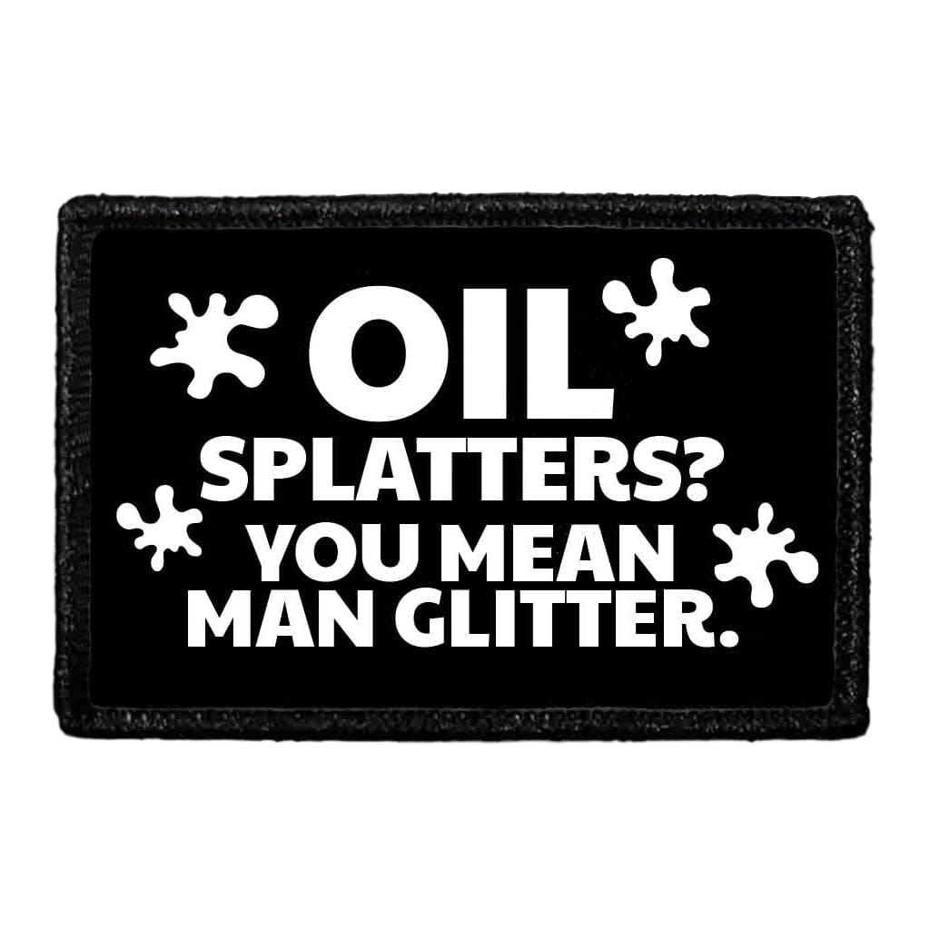 Oil Splatters? You Mean Man Glitter - Removable Patch