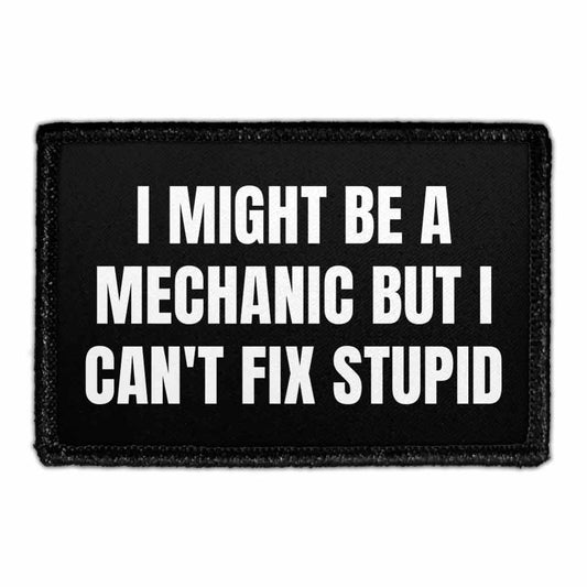 I Might Be A Mechanic, But I Can't Fix Stupid - Removable Patch