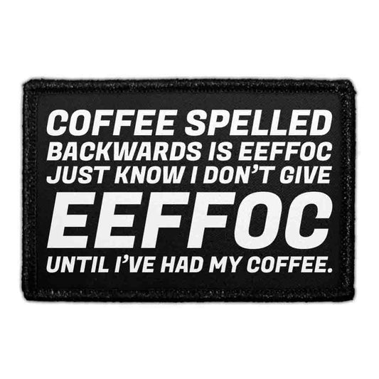 Coffee Spelled Backwards Is EEFFOC Just Know I Don’t Give EEFFOC Until I’ve Had My Coffee. - Removable Patch