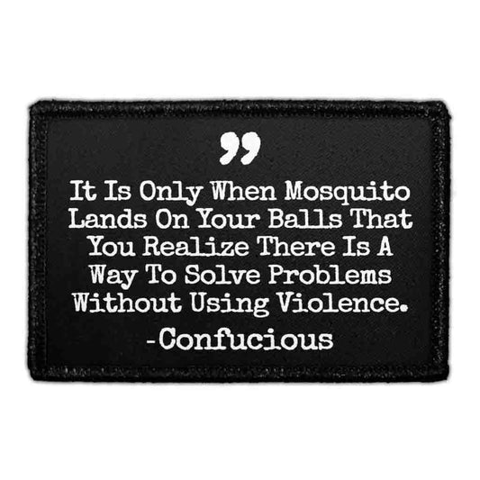 It Is Only When Mosquito Lands On Your Balls That You Realize There Is A Way To Solve Problems Without Using Violence. - Confucious  - Removable Patch