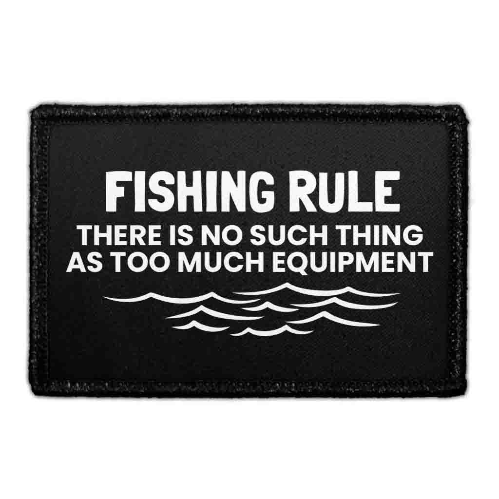 Fishing Rule - There Is No Such Thing As Too Much Equipment - Removable Patch
