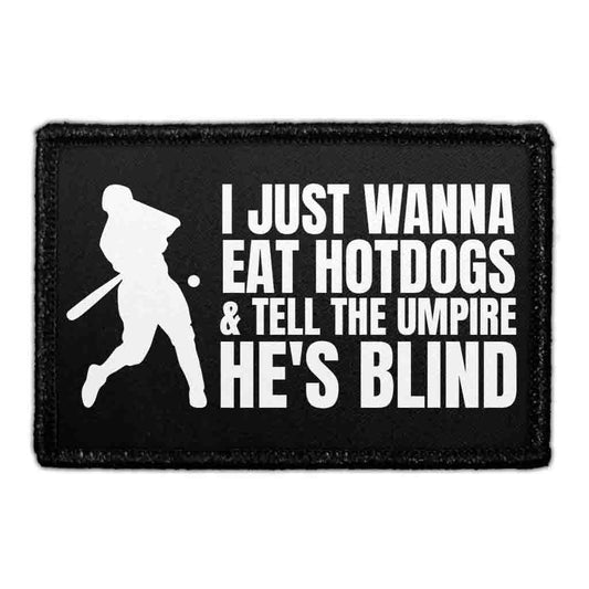 I Just Wanna Eat Hotdogs & Tell The Umpire He's Blind - Removable Patch