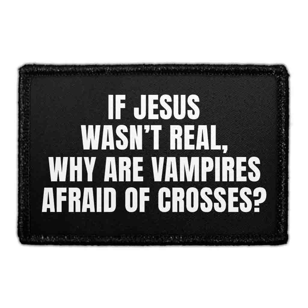 If Jesus Wasn’t Real, Why Are Vampires Afraid Of Crosses? - Removable Patch