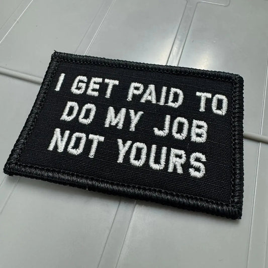 As Seen on Socials - I Get Paid To Do My Job Not Yours - 2x3 Patch - Black w/White Tactical Gear Junkie